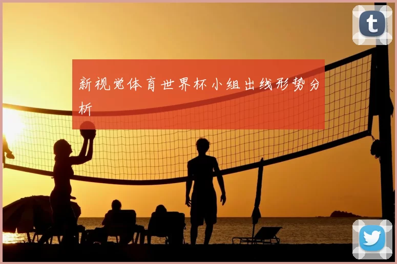 新视觉体育世界杯小组出线形势分析