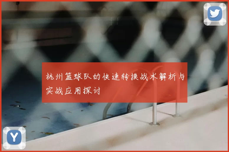 杭州篮球队的快速转换战术解析与实战应用探讨