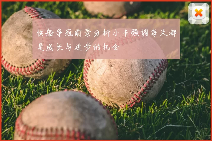 快船争冠前景分析小卡强调每天都是成长与进步的机会