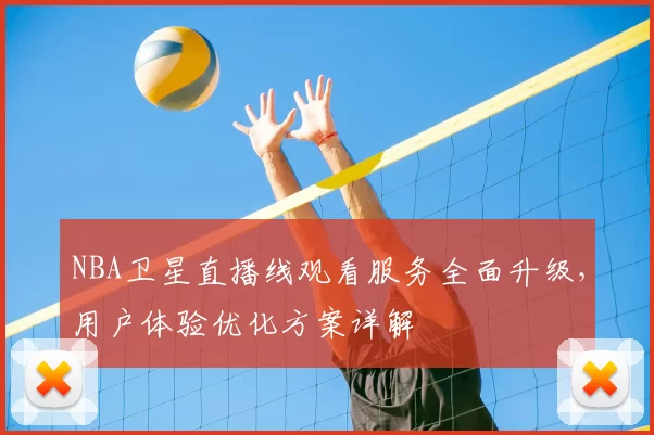 NBA卫星直播线观看服务全面升级，用户体验优化方案详解