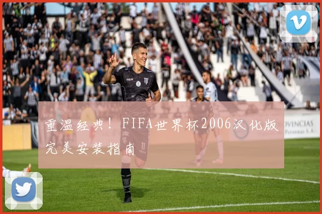 重温经典！FIFA世界杯2006汉化版完美安装指南