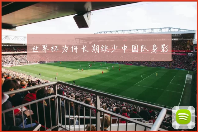 世界杯为何长期缺少中国队身影
