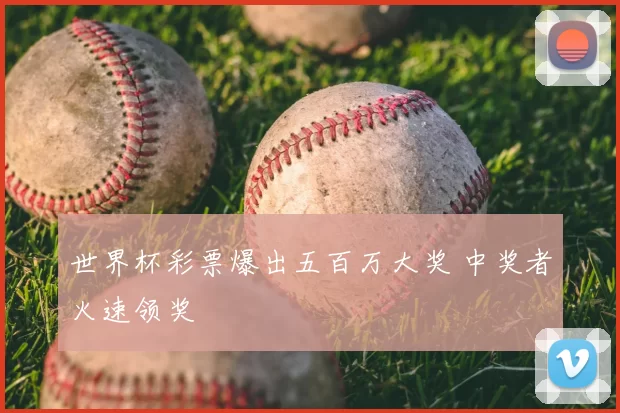 世界杯彩票爆出五百万大奖 中奖者火速领奖