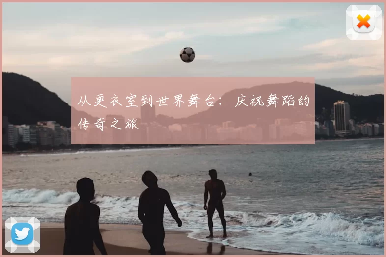 从更衣室到世界舞台：庆祝舞蹈的传奇之旅