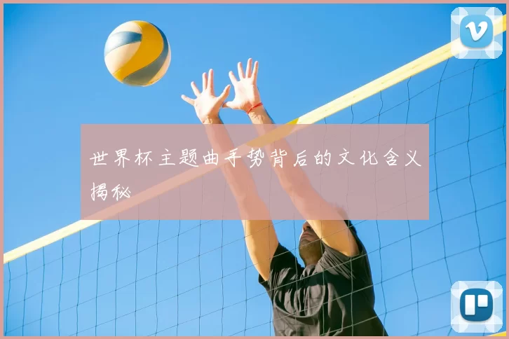 世界杯主题曲手势背后的文化含义揭秘