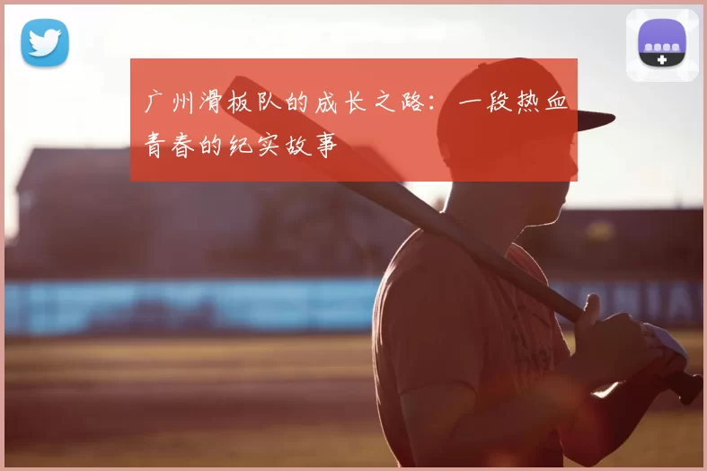 广州滑板队的成长之路：一段热血青春的纪实故事