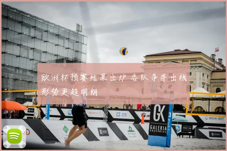 欧洲杯预赛结果出炉 各队争夺出线形势更趋明朗