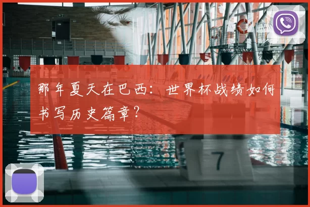 那年夏天在巴西：世界杯战绩如何书写历史篇章？