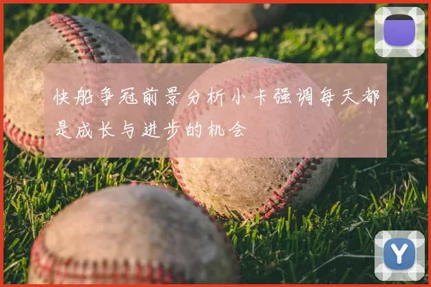快船争冠前景分析小卡强调每天都是成长与进步的机会