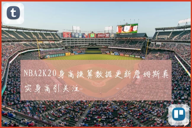 NBA2K20身高换算数据更新詹姆斯真实身高引关注