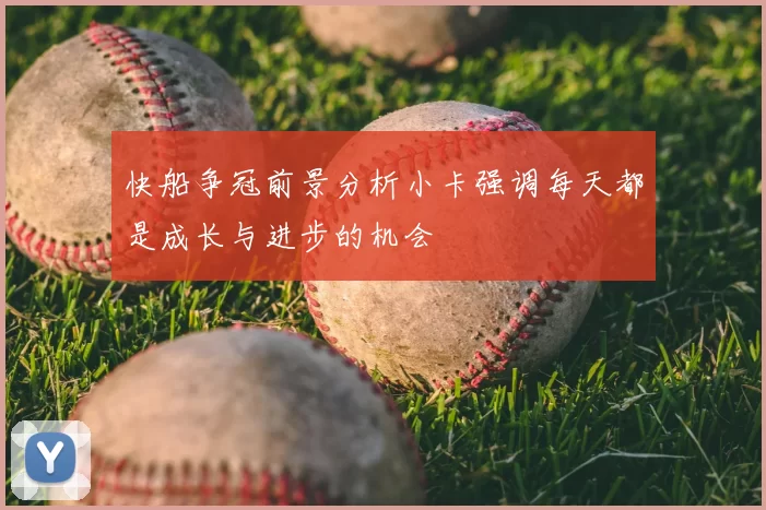 快船争冠前景分析小卡强调每天都是成长与进步的机会