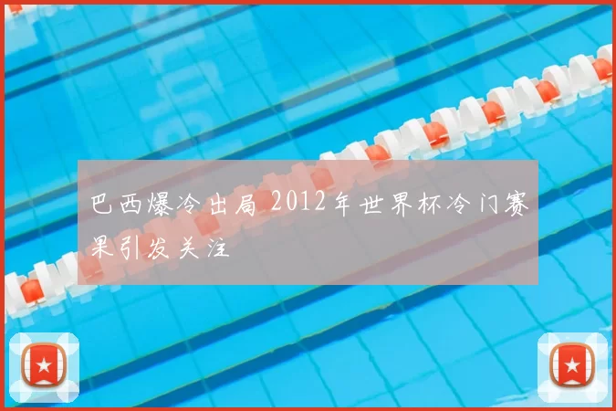 巴西爆冷出局 2012年世界杯冷门赛果引发关注