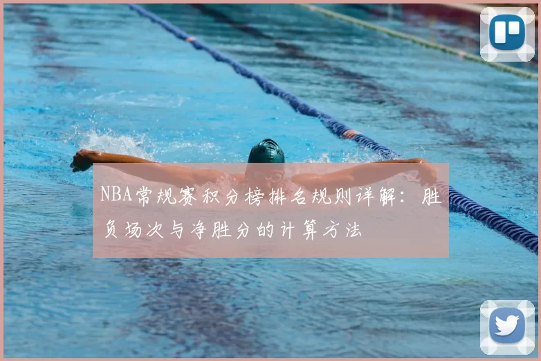 NBA常规赛积分榜排名规则详解:胜负场次与净胜分的计算方法