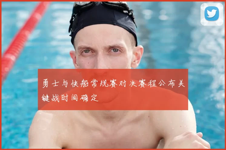 勇士与快船常规赛对决赛程公布关键战时间确定