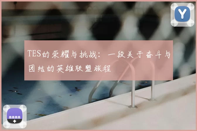 TES的荣耀与挑战：一段关于奋斗与团结的英雄联盟旅程